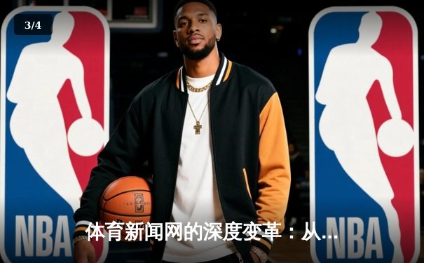 体育新闻网的深度变革：从信息聚合到情感共鸣的竞技场 - 3