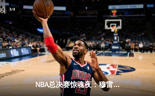 NBA总决赛惊魂夜：穆雷绝杀掘金逆转湖人夺赛点 - 3