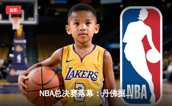 NBA总决赛落幕：丹佛掘金4-1力克热火首夺总冠军，约基奇全票当选FMVP