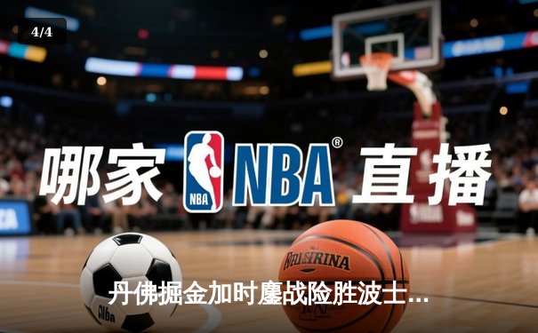 丹佛掘金加时鏖战险胜波士顿凯尔特人 约基奇34+12+9献准三双 - 4