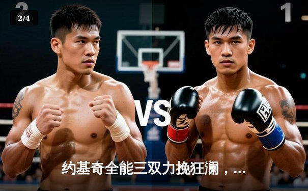 约基奇全能三双力挽狂澜，掘金加时险胜勇士迎四连胜 - 2