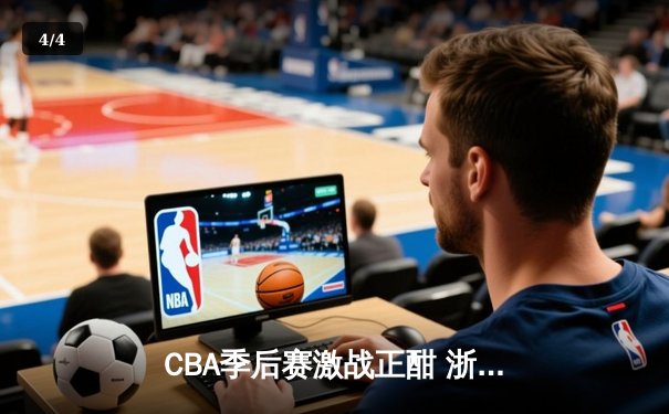 CBA季后赛激战正酣 浙江东阳光药主场加时险胜广东华南虎 - 4