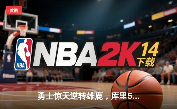 勇士惊天逆转雄鹿，库里50分刷新纪录