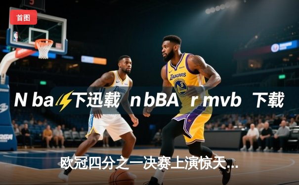 欧冠四分之一决赛上演惊天逆转！曼城主场3-2绝杀拜仁，哈兰德双响主宰战局