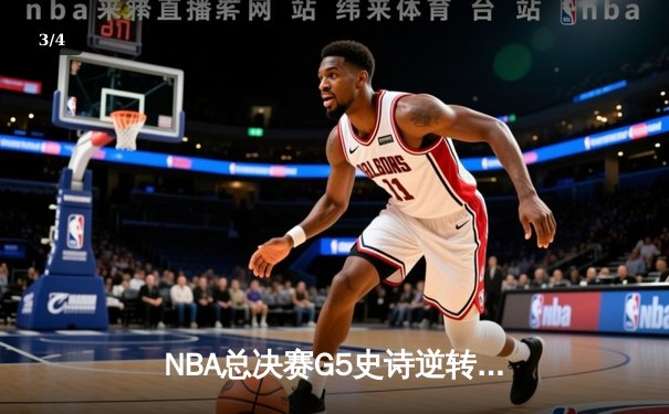 NBA总决赛G5史诗逆转：凯尔特人绝地反击，库里空砍40分 - 3