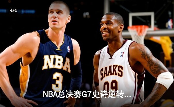 NBA总决赛G7史诗逆转：凯尔特人末节轰22-0终结16年冠军荒 - 4